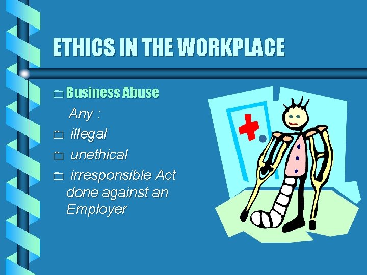 ETHICS IN THE WORKPLACE 0 Business Abuse Any : 0 illegal 0 unethical 0