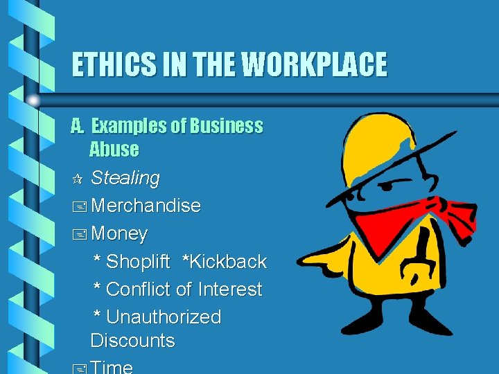 ETHICS IN THE WORKPLACE A. Examples of Business Abuse ¶ Stealing + Merchandise +