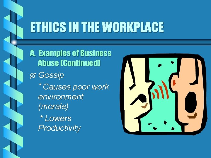 ETHICS IN THE WORKPLACE A. Examples of Business Abuse (Continued) Ó Gossip * Causes