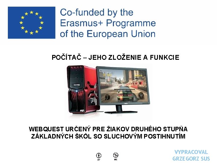 POČÍTAČ – JEHO ZLOŽENIE A FUNKCIE WEBQUEST URČENÝ PRE ŽIAKOV DRUHÉHO STUPŇA ZÁKLADNÝCH ŠKÔL