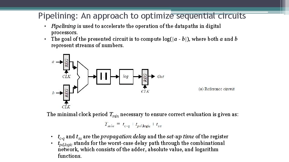 Pipelining: An approach to optimize sequential circuits • Pipelining is used to accelerate the