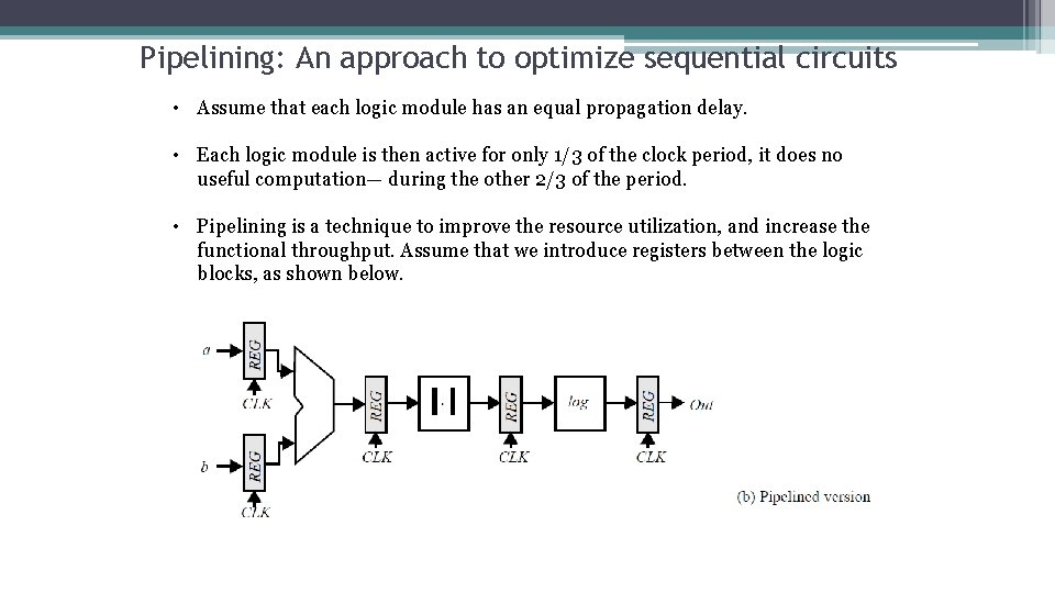 Pipelining: An approach to optimize sequential circuits • Assume that each logic module has