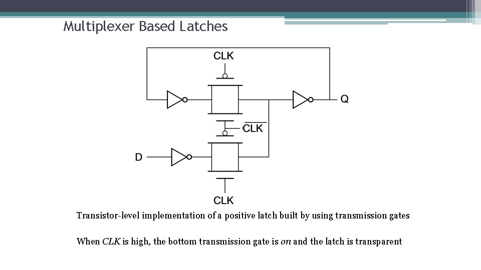 Multiplexer Based Latches Transistor-level implementation of a positive latch built by using transmission gates