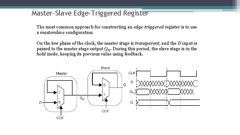 Master-Slave Edge-Triggered Register The most common approach for constructing an edge-triggered register is to