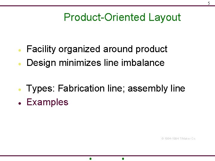 5 Product-Oriented Layout · · Facility organized around product Design minimizes line imbalance Types: