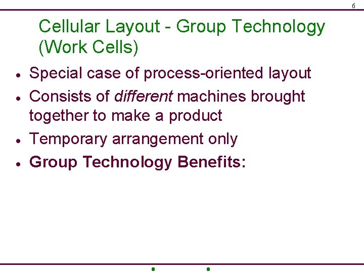 6 Cellular Layout - Group Technology (Work Cells) · · Special case of process-oriented