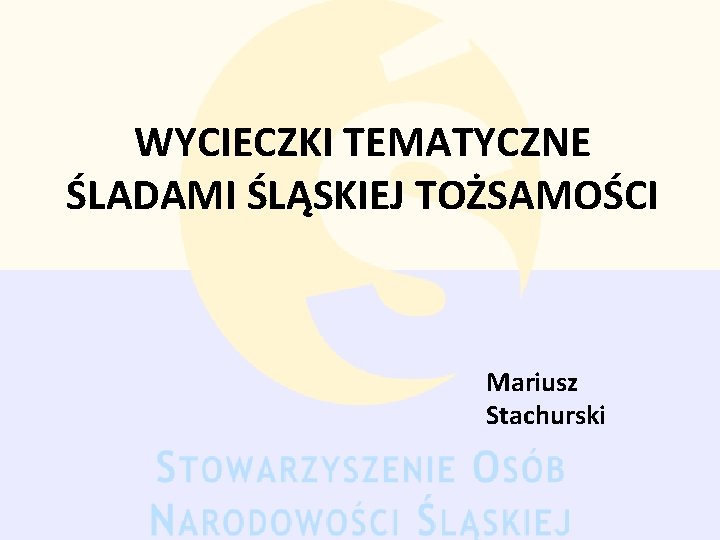 WYCIECZKI TEMATYCZNE ŚLADAMI ŚLĄSKIEJ TOŻSAMOŚCI Mariusz Stachurski 