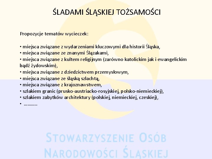 ŚLADAMI ŚLĄSKIEJ TOŻSAMOŚCI Propozycje tematów wycieczek: • miejsca związane z wydarzeniami kluczowymi dla historii