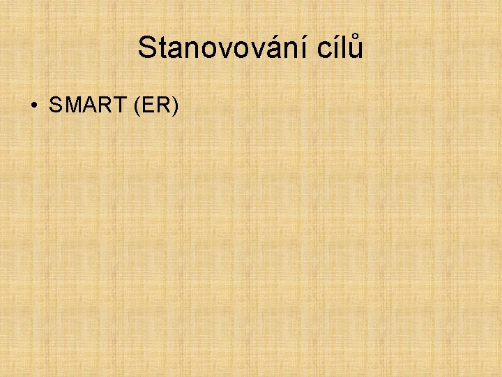 Stanovování cílů • SMART (ER) 