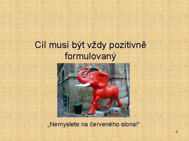 Cíl musí být vždy pozitivně formulovaný „Nemyslete na červeného slona!“ 4 