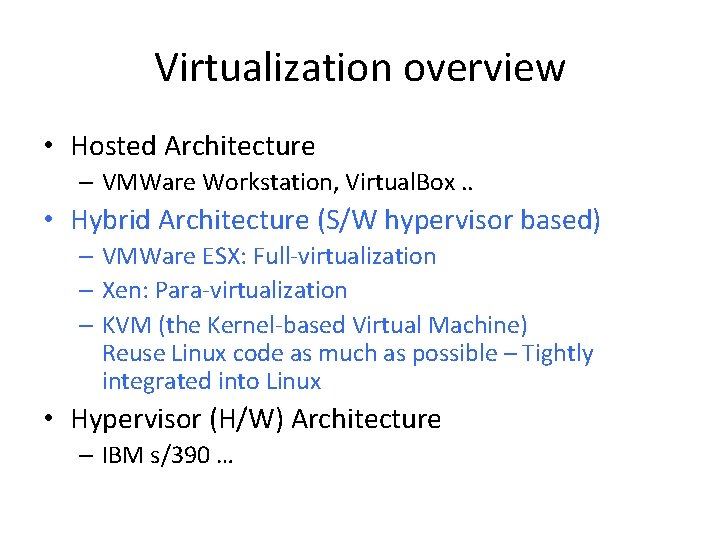 Virtualization overview • Hosted Architecture – VMWare Workstation, Virtual. Box. . • Hybrid Architecture
