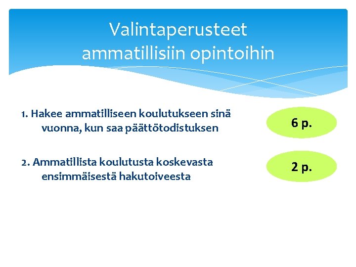 Valintaperusteet ammatillisiin opintoihin 1. Hakee ammatilliseen koulutukseen sinä vuonna, kun saa päättötodistuksen 6 p.