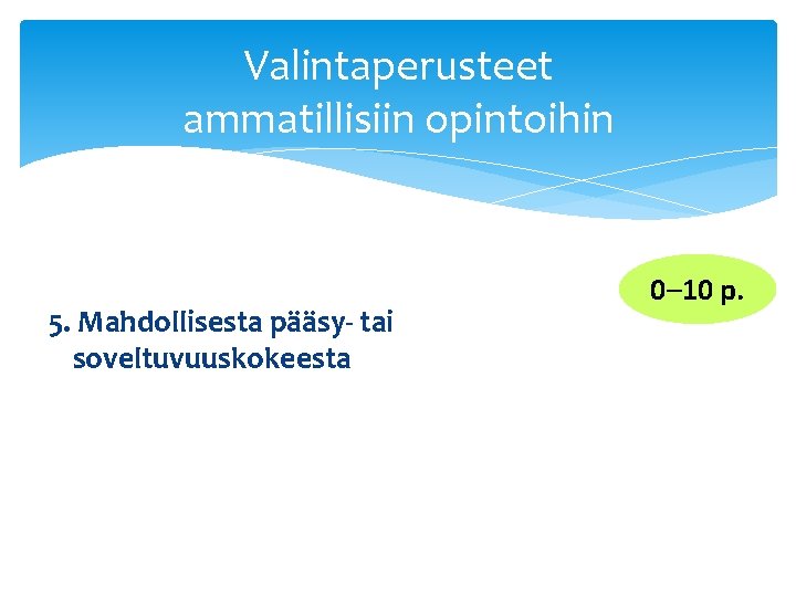 Valintaperusteet ammatillisiin opintoihin 5. Mahdollisesta pääsy- tai soveltuvuuskokeesta 0– 10 p. 