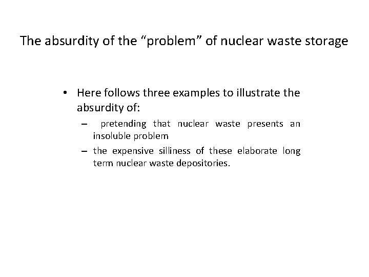 The absurdity of the “problem” of nuclear waste storage • Here follows three examples The absurdity of the “problem” of nuclear waste storage • Here follows three examples