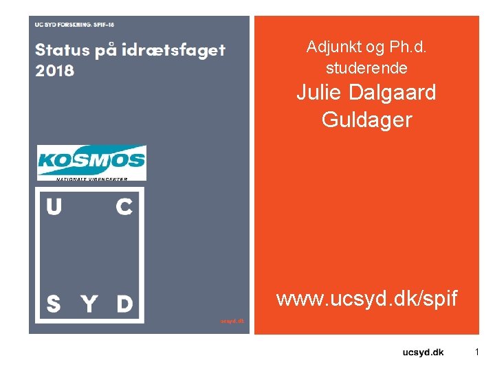 Adjunkt og Ph. d. studerende Julie Dalgaard Guldager www. ucsyd. dk/spif 1 