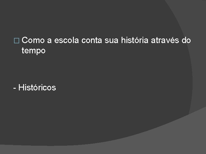 � Como a escola conta sua história através do tempo - Históricos 