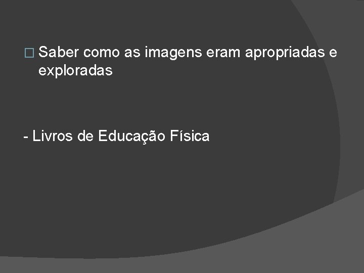 � Saber como as imagens eram apropriadas e exploradas - Livros de Educação Física