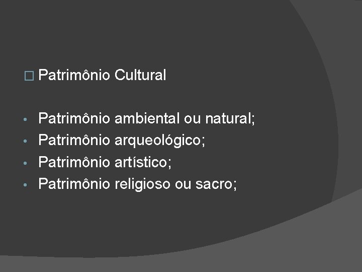 � Patrimônio Cultural Patrimônio ambiental ou natural; • Patrimônio arqueológico; • Patrimônio artístico; •