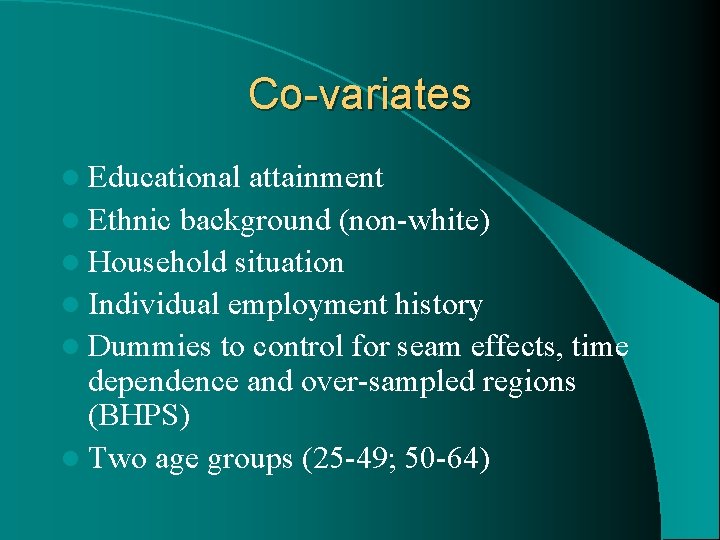 Co-variates l Educational attainment l Ethnic background (non-white) l Household situation l Individual employment