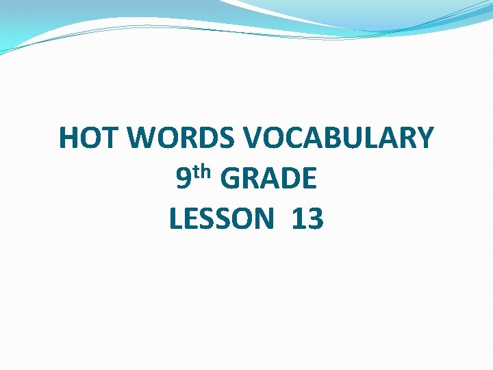 HOT WORDS VOCABULARY 9 th GRADE LESSON 13 
