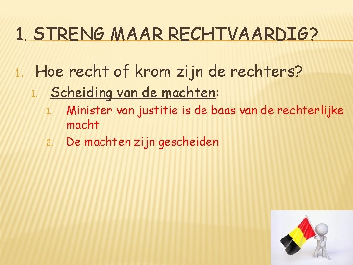 1. STRENG MAAR RECHTVAARDIG? 1. Hoe recht of krom zijn de rechters? 1. Scheiding