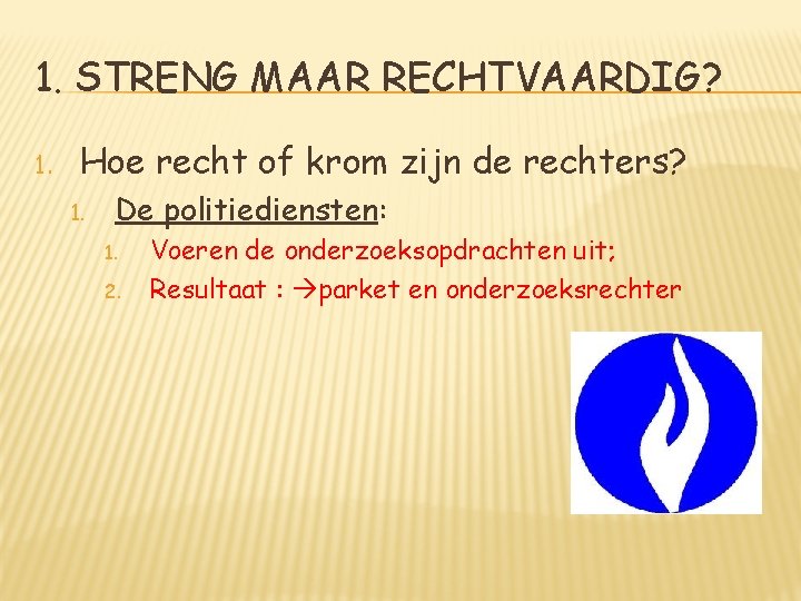 1. STRENG MAAR RECHTVAARDIG? 1. Hoe recht of krom zijn de rechters? 1. De