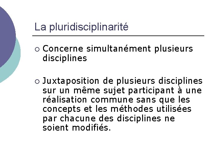 La pluridisciplinarité Concerne simultanément plusieurs disciplines Juxtaposition de plusieurs disciplines sur un même sujet