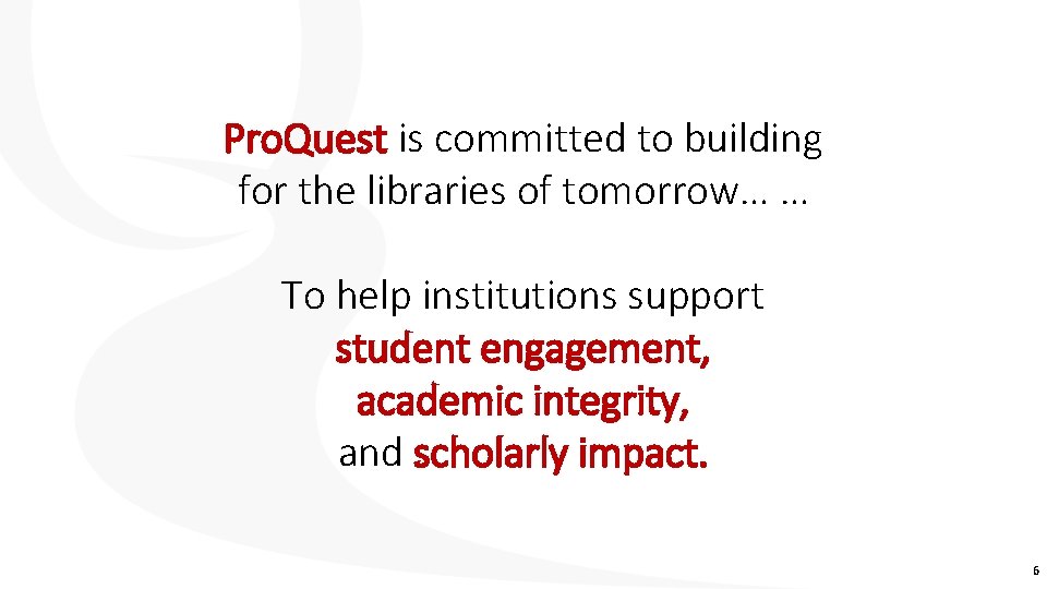 Pro. Quest is committed to building for the libraries of tomorrow… … To help