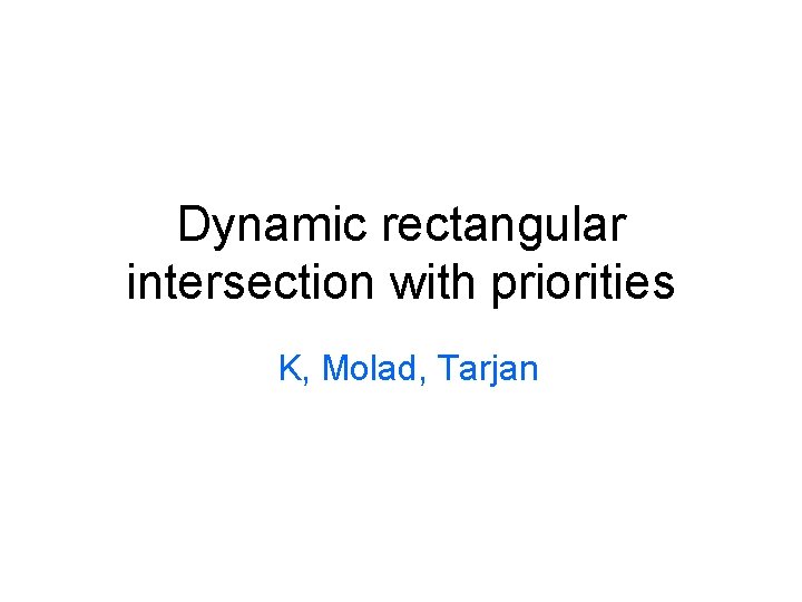 Dynamic rectangular intersection with priorities K, Molad, Tarjan 