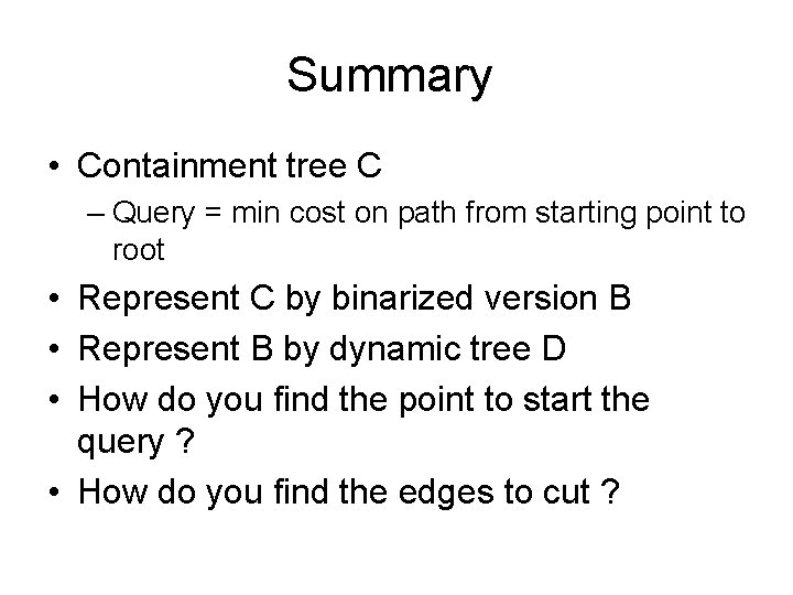 Summary • Containment tree C – Query = min cost on path from starting