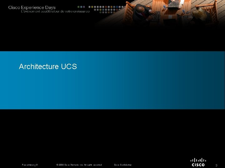 Architecture UCS Presentation_ID © 2009 Cisco Systems, Inc. All rights reserved. Cisco Confidential 3