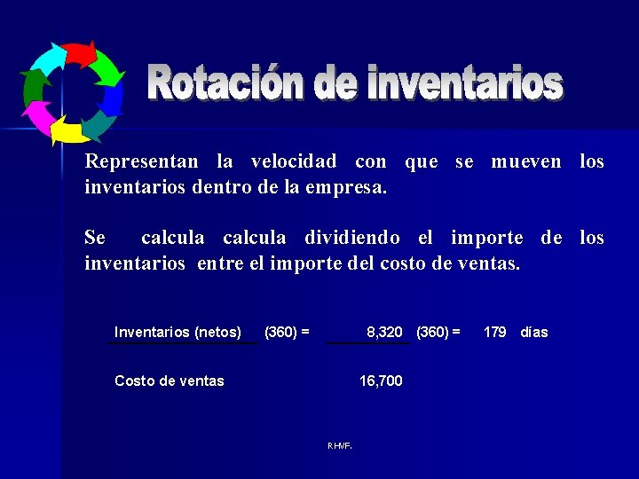 Representan la velocidad con que se mueven los inventarios dentro de la empresa. Se