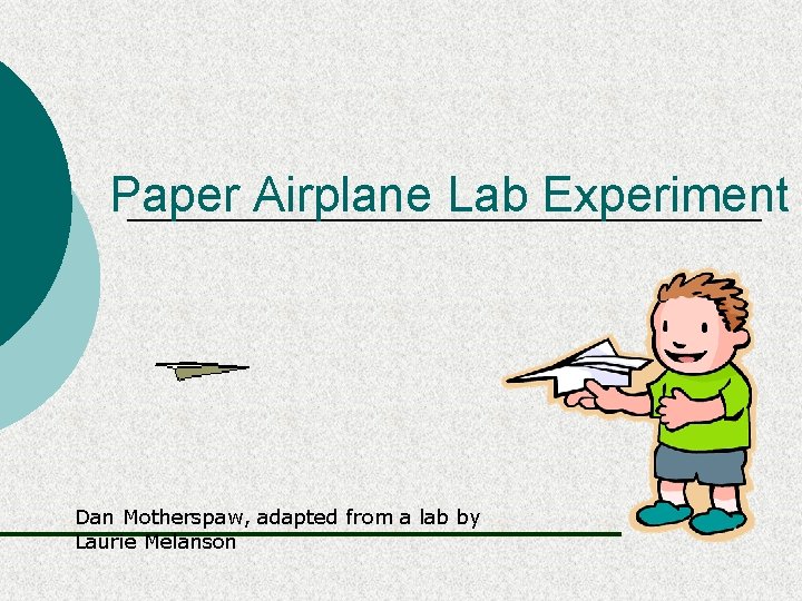 Paper Airplane Lab Experiment Dan Motherspaw, adapted from a lab by Laurie Melanson 