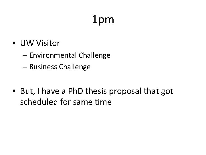 1 pm • UW Visitor – Environmental Challenge – Business Challenge • But, I