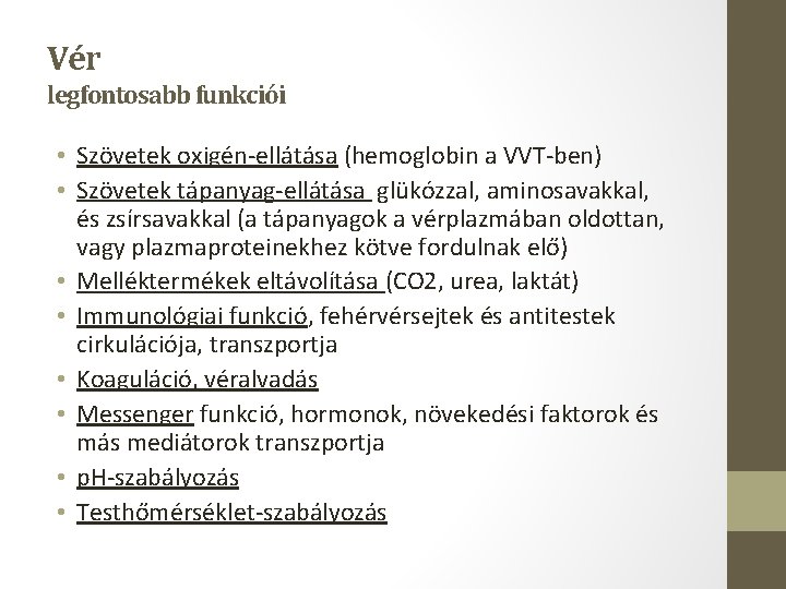 Vér legfontosabb funkciói • Szövetek oxigén-ellátása (hemoglobin a VVT-ben) • Szövetek tápanyag-ellátása glükózzal, aminosavakkal,