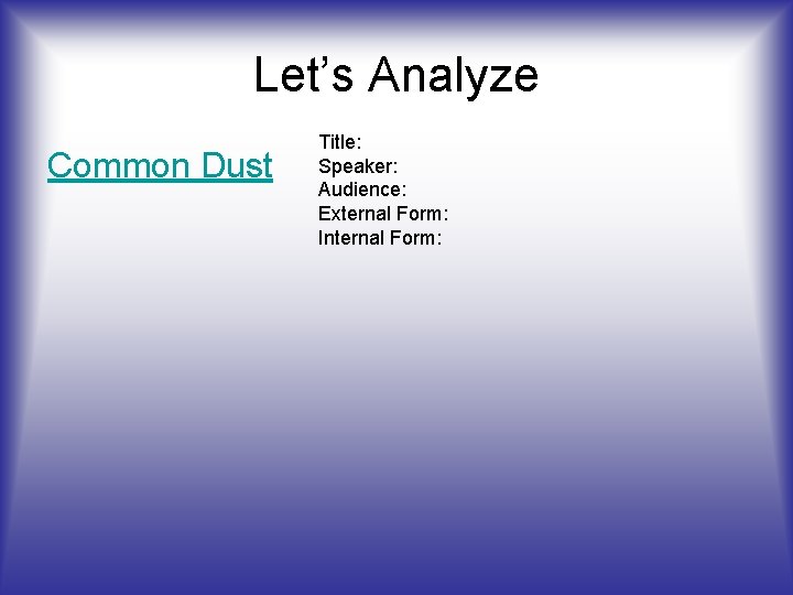 Let’s Analyze Common Dust Title: Speaker: Audience: External Form: Internal Form: 