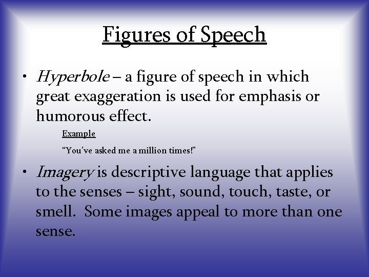 Figures of Speech • Hyperbole – a figure of speech in which great exaggeration