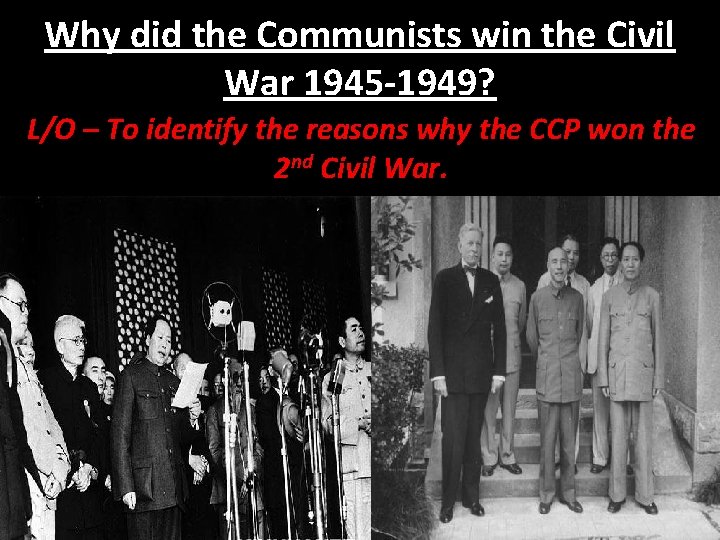 Why did the Communists win the Civil War 1945 -1949? L/O – To identify