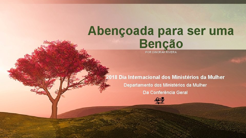 Abençoada para ser uma Benção POR DINORAH RIVERA 2018 Dia Internacional dos Ministérios da