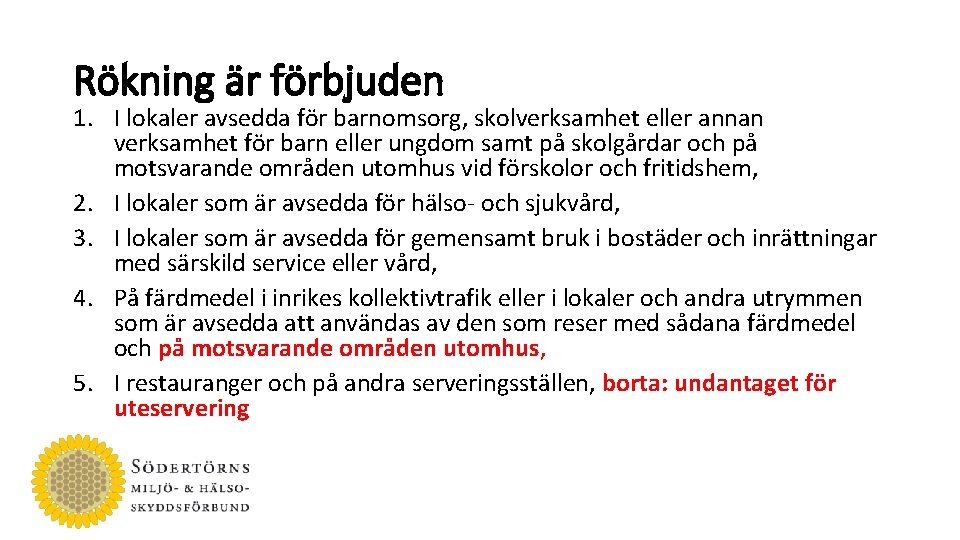 Rökning är förbjuden 1. I lokaler avsedda för barnomsorg, skolverksamhet eller annan verksamhet för