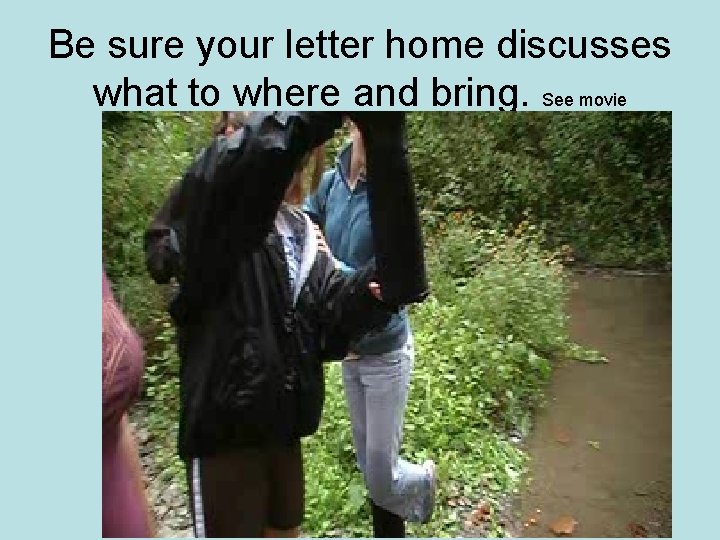 Be sure your letter home discusses what to where and bring. See movie 