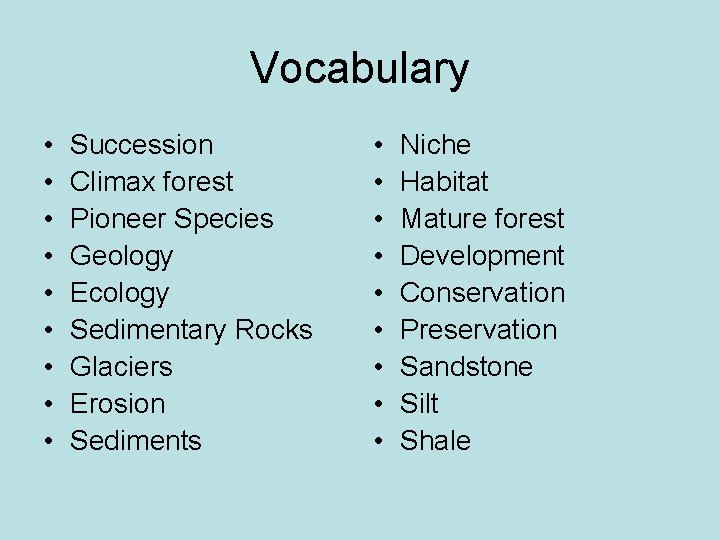 Vocabulary • • • Succession Climax forest Pioneer Species Geology Ecology Sedimentary Rocks Glaciers
