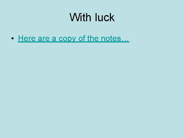 With luck • Here a copy of the notes… 