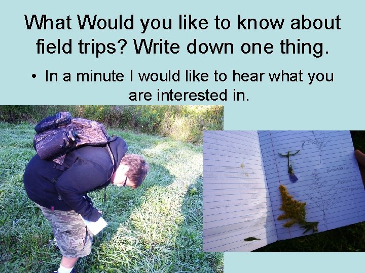 What Would you like to know about field trips? Write down one thing. •