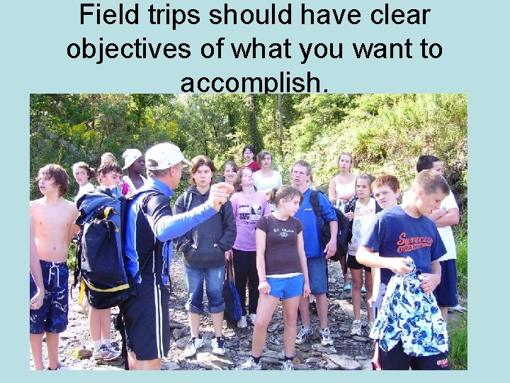 Field trips should have clear objectives of what you want to accomplish. 