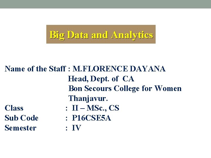 Big Data and Analytics Name of the Staff : M. FLORENCE DAYANA Head, Dept.