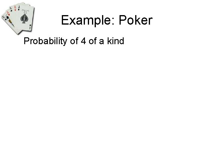 Example: Poker Probability of 4 of a kind 