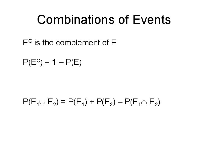 Combinations of Events EC is the complement of E P(EC) = 1 – P(E)