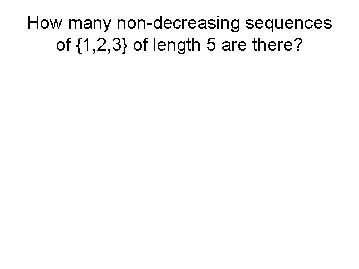 How many non-decreasing sequences of {1, 2, 3} of length 5 are there? 