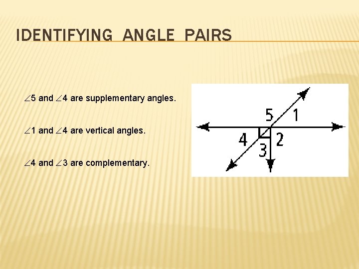 IDENTIFYING ANGLE PAIRS 5 and 4 are supplementary angles. 1 and 4 are vertical